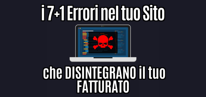 I 7 più 1 errori nel tuo Sito Web che ti disintegrano il fatturato e ti fanno pensare di aver sbagliato mestiere 10 Copertina i 7+1 errori nel tuo sito che disintegrano il tuo fatturato