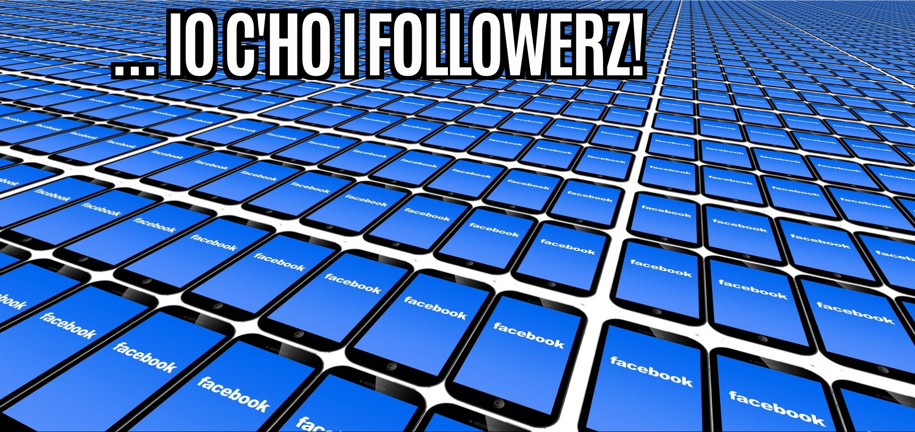 Vabbè ma io c’ho i FOLLOWERZ