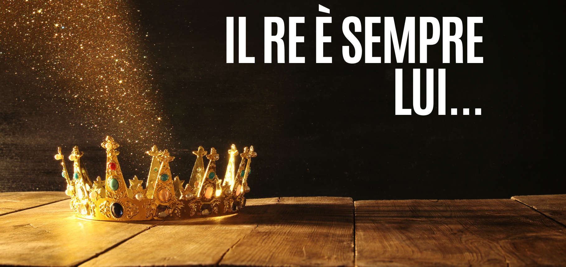 il RE è sempre LUI, che ci piaccia o no!