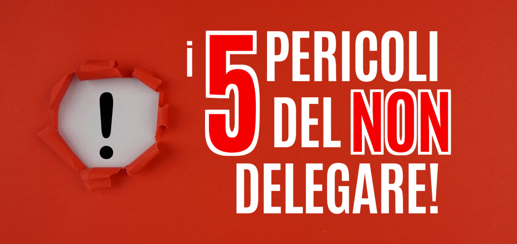 I 5 pericoli del NON delegare! 25 Blog del Mastino93