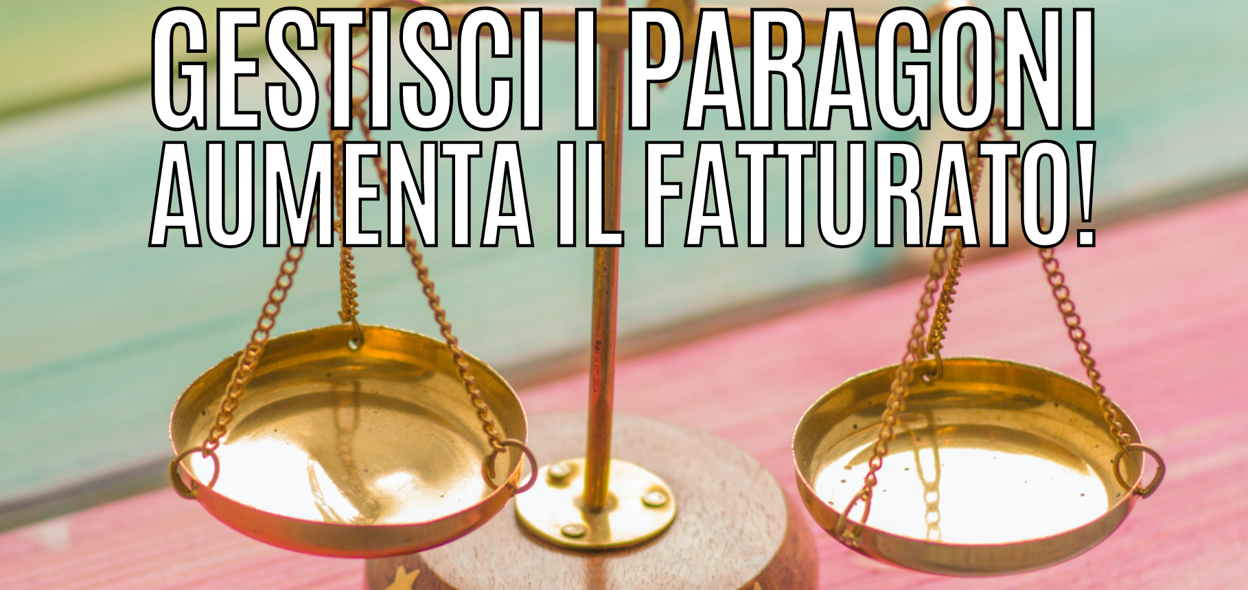 Gestisci i paragoni e aumenta il fatturato!