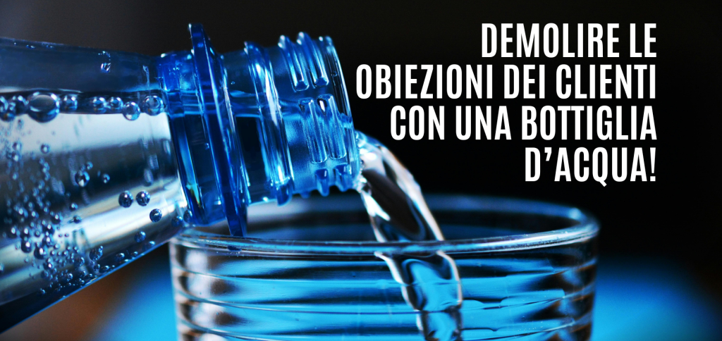 Comunicazione Online che funziona: esempi pratici e storie di successo 5 - Come demolire le obiezioni dei clienti... con una bottiglia d’acqua! 10 Blog del Mastino