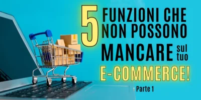 5 funzioni che non possono mancare sul tuo ecommerce – Parte 1