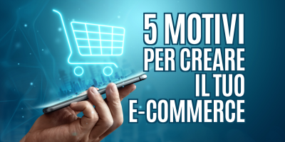 5 motivi per creare il tuo e-commerce