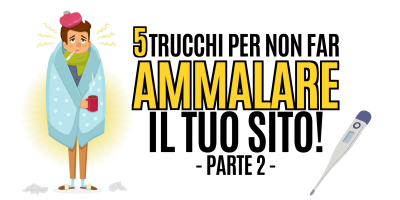 5 trucchi per non far ammalare il tuo sito parte 2