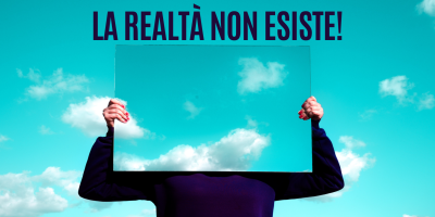 La realtà non esiste!