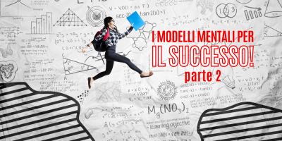 Guida ai modelli mentali per avere successo – Parte 2