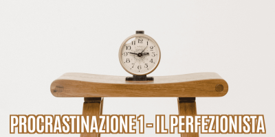 Guida alla procrastinazione I – Il perfezionista!