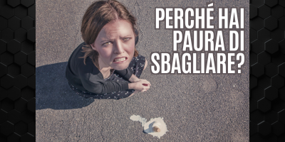 Perché hai paura di sbagliare?