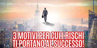3 motivi per cui i rischi ti portano al successo!
