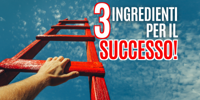 I 3 ingredienti per raggiungere il successo!