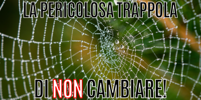 La pericolosa trappola di non cambiare!