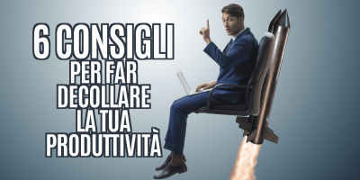 6 consigli per far decollare la tua produttività