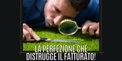 Quando la perfezione distrugge il fatturato