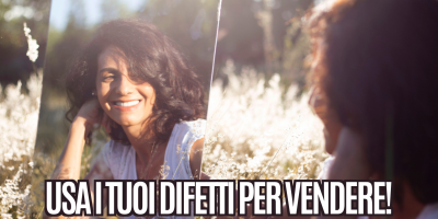3 motivi per amare i tuoi difetti… e usarli per vendere!