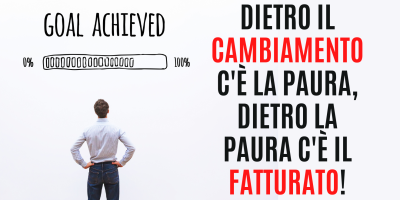 Dietro il cambiamento c’è la paura, dietro la paura c’è il fatturato!