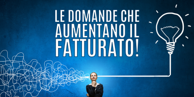 Le domande che aumentano il fatturato!