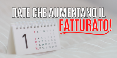 Le date che aumentano il tuo fatturato!