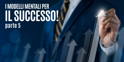 Guida ai modelli mentali per avere successo – Parte 5
