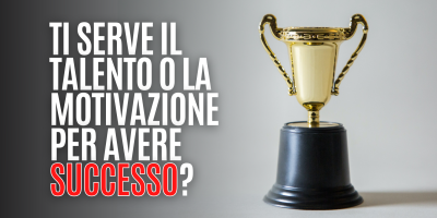 Ti serve il talento o la motivazione per avere successo?