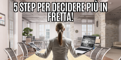 5 step per decidere più in fretta!
