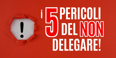 I 5 pericoli del NON delegare!