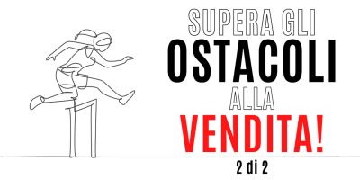 Vendita Su Misura 15 – gli ostacoli alla vendita: sette tecniche per risolvere le obiezioni (parte 2)