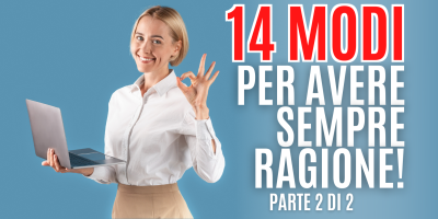 Trasforma le tue parole in soldi 23 – Quattordici modi diversi per avere ragione! (parte 2)