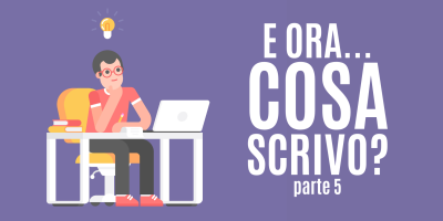 Trasforma le tue parole in soldi 34 – E ora che scrivo? Guida pratica per chi ha bisogno di idee per scrivere contenuti – Parte 5