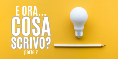 Trasforma le tue parole in soldi 31 – E ora che scrivo? Guida pratica per chi ha bisogno di idee per scrivere contenuti – Parte 2