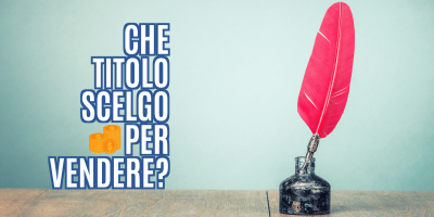 Trasforma le tue parole in soldi 10 – Che titolo scelgo per vendere?