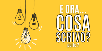 Trasforma le tue parole in soldi 36 – E ora che scrivo? Guida pratica per chi ha bisogno di idee per scrivere contenuti – Parte 7