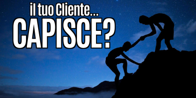 Più il Cliente CAPISCE, più COMPRA!