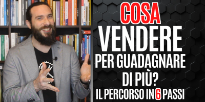 Cosa Vendere per Guadagnare di più? Il percorso in 6 passi per scoprirlo!