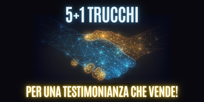 I 5(+1) trucchi per una Testimonianza che aumenta le vendite!