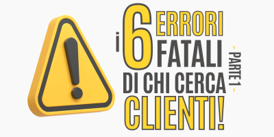 I 6 errori fatali nella tua strategia di acquisizione Clienti – parte 1