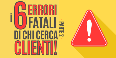 I 6 errori fatali nella tua strategia di acquisizione Clienti – parte 2