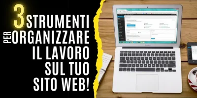 3 strumenti fondamentali per organizzare il lavoro sul tuo sito web